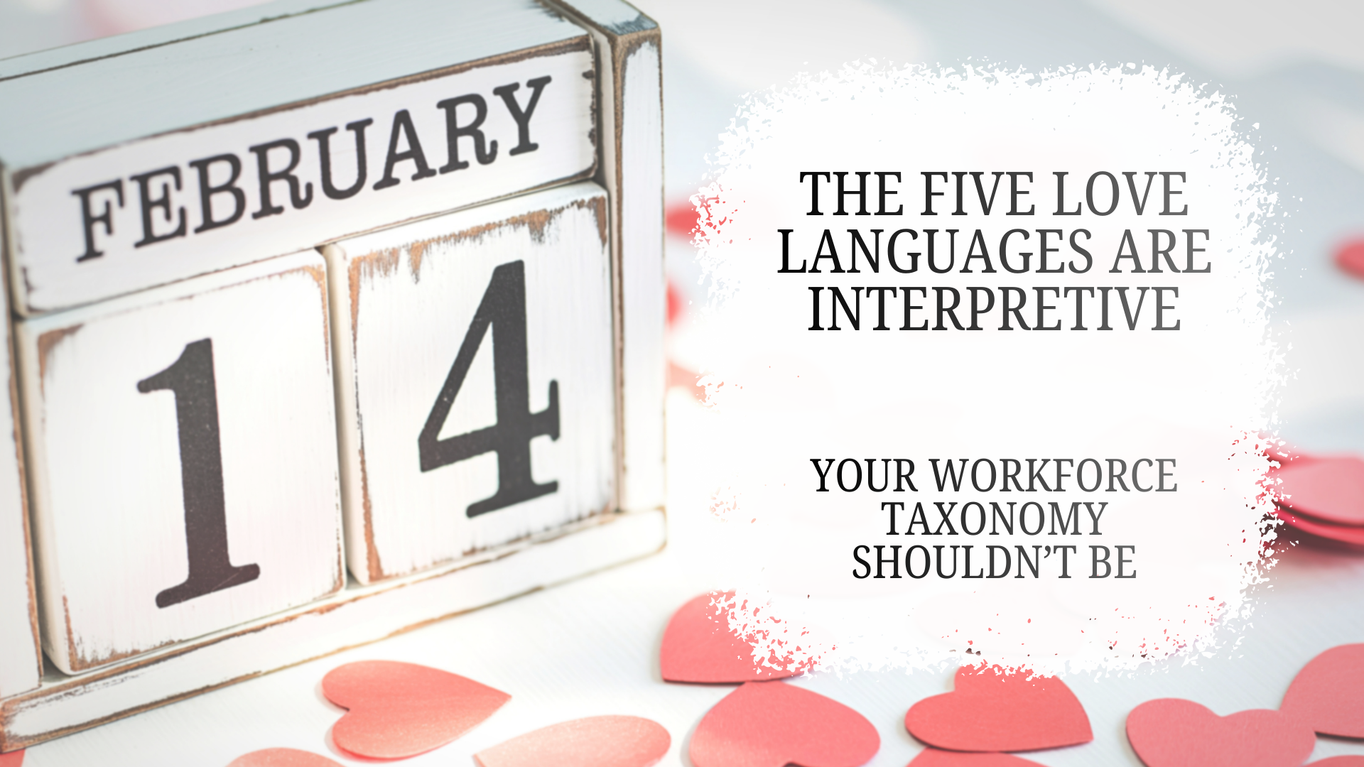 The Five Love Languages are interpretive. Your Workforce Taxonomy shouldn’t be.